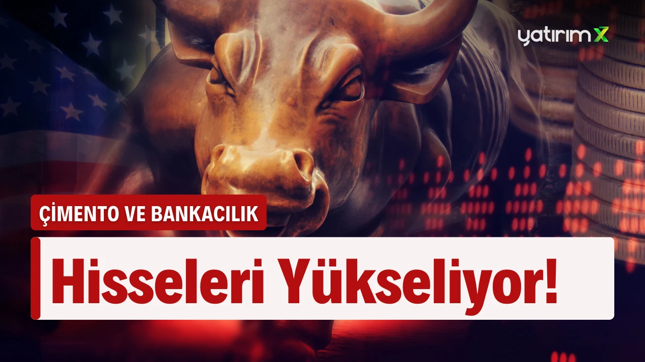 Bankacılık ve Çimento Hisselerinde Yükselen Momentum