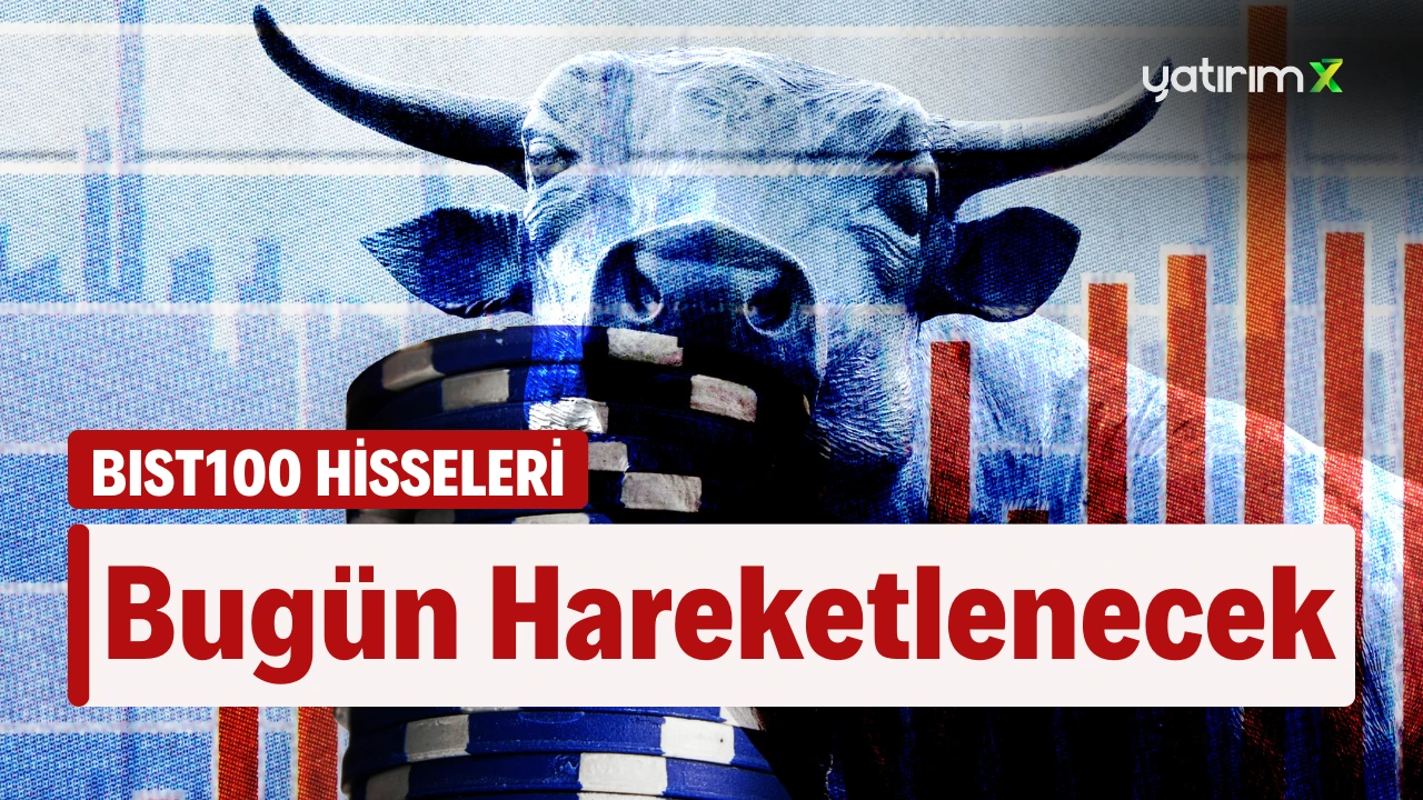 Bugün Hareketlenecek BİST100 Hisseleri