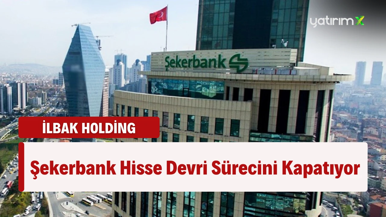 Şekerbank'ın İlbak Holding'e Satışı Sonlandı