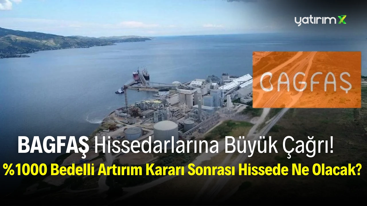 BAGFAŞ Hissedarlarına Büyük Çağrı! %1000 Bedelli Artırım Kararı Sonrası Hissede Ne Olacak?