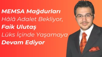 MEMSA Mağdurları Hâlâ Adalet Bekliyor, Faik Ulutaş Lüks İçinde Yaşamaya Devam Ediyor