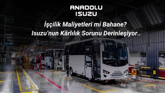 İşçilik Maliyetleri mi Bahane? Isuzu’nun Kârlılık Sorunu Derinleşiyor..