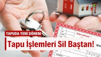 Tapu İşlemleri Başlangıçtan İtibaren Değişiyor!