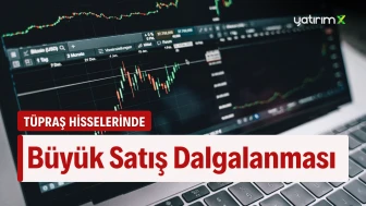 Bank of America ve TEB Yatırım Üzerinden Tüpraş Hisselerinde Tarihi Satış Dalgası