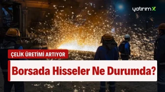 Çelik Üretimi Yeniden Yükseliyor! Borsada Çelik Hisseleri Nasıl Etkilenir?