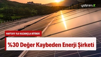 %30 Değer Kaybeden Enerji Şirketi, Haftayı %6'lık Yükselişle Tamamladı!