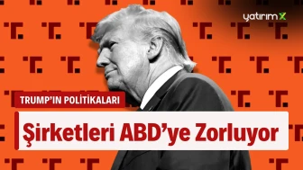 Trump Etkisi: Küresel Şirketler ABD'ye Yöneliyor!