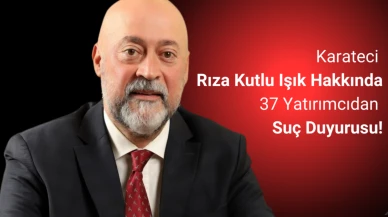 Karateci Rıza Kutlu Işık Hakkında 37 Yatırımcıdan Suç Duyurusu!