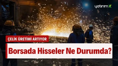 Çelik Üretimi Yeniden Yükseliyor! Borsada Çelik Hisseleri Nasıl Etkilenir?