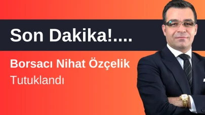 Borsacı Nihat Özçelik Tutuklandı! Nihat Özçelik kimdir?