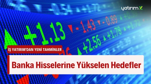 İş Yatırım' dan Borsanın Bankalarına Hedef Fiyat AKBNK, YKBNK, GARAN...