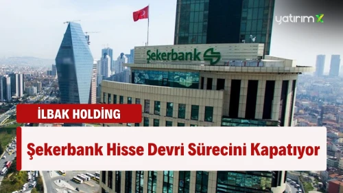 Şekerbank'ın İlbak Holding'e Satışı Sonlandı