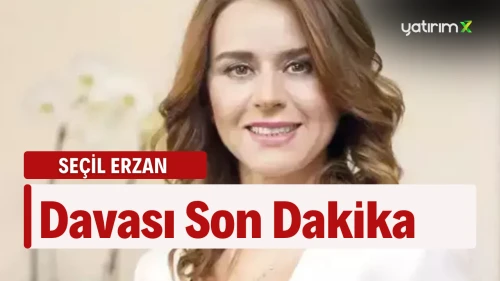 Seçil Erzan Davasında Sıcak Gelişme!