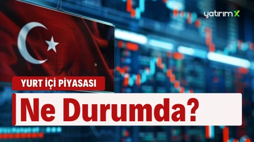 Yurt İçi Piyasalarındaki Güncel Durum Ne?