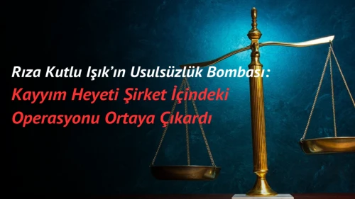 Rıza Kutlu Işık’ın Usulsüzlük Bombası: Kayyım Heyeti Şirket İçindeki Operasyonu Ortaya Çıkardı