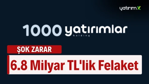 1000 Yatırımlar Holding: Şok Zarar! 6.8 Milyar TL'lik Felaket